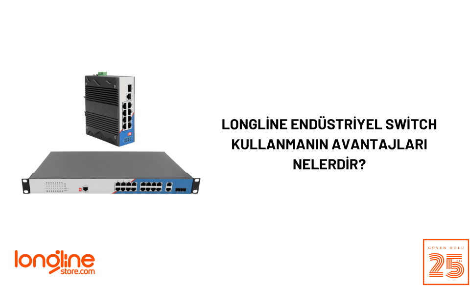 Longline Endüstriyel Switch Kullanmanın Avantajları Nelerdir?