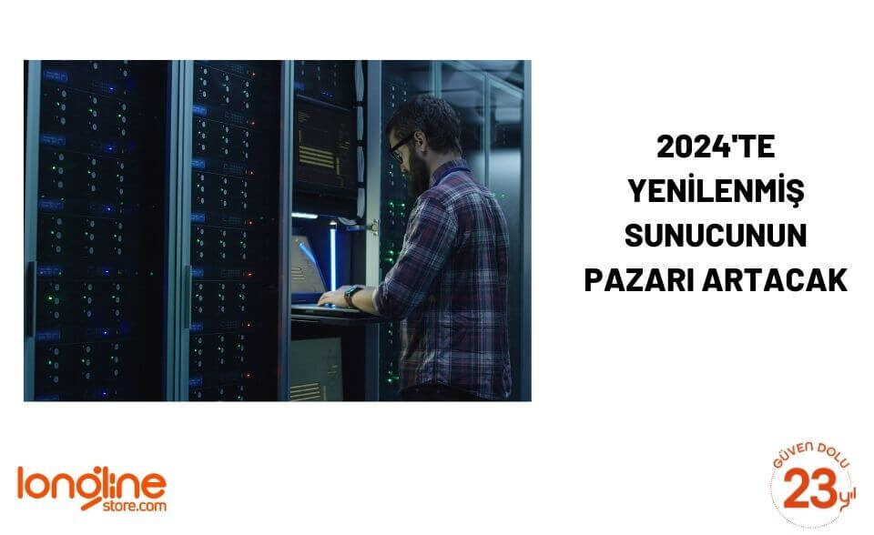 2024'te yenilenmiş sunucunun pazarı artacak